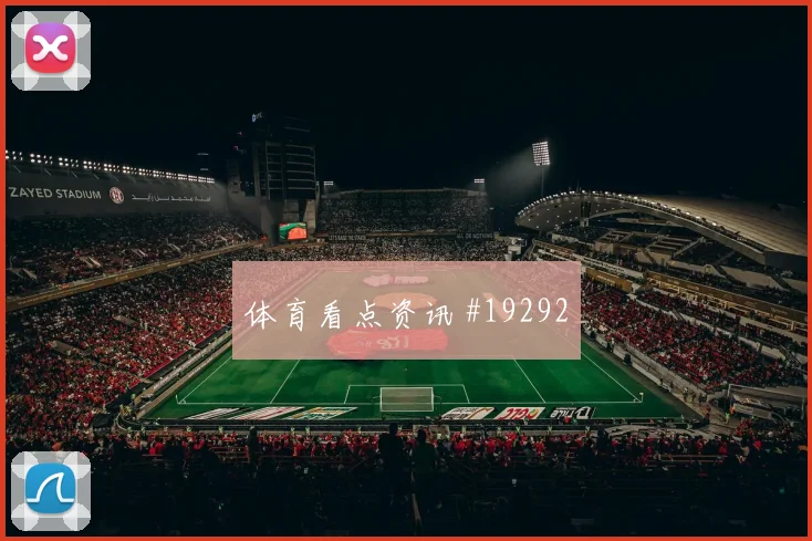 欧冠焦点战罗德里迎战格列兹曼强强对话发挥有望左右禁区抢点优势