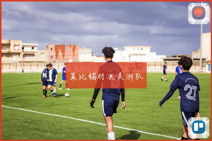 莱比锡对决美洲队