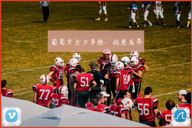 葡萄牙全力争胜，战意高昂