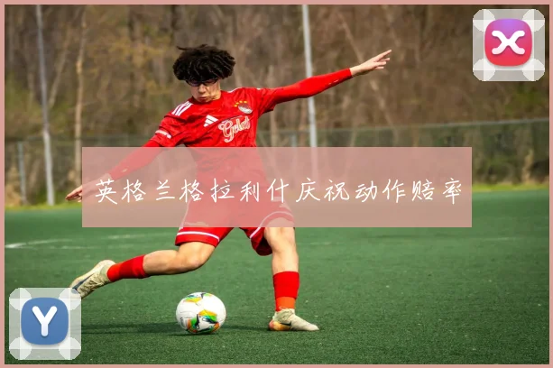 英格兰格拉利什庆祝动作赔率