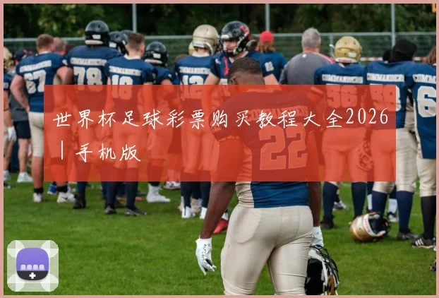世界杯足球彩票购买教程大全2026｜手机版