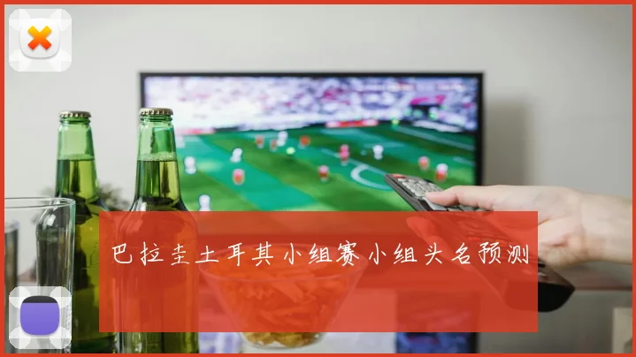 巴拉圭土耳其小组赛小组头名预测
