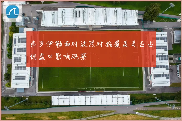 弗罗伊勒面对波黑对抗覆盖是否占优盘口影响观察