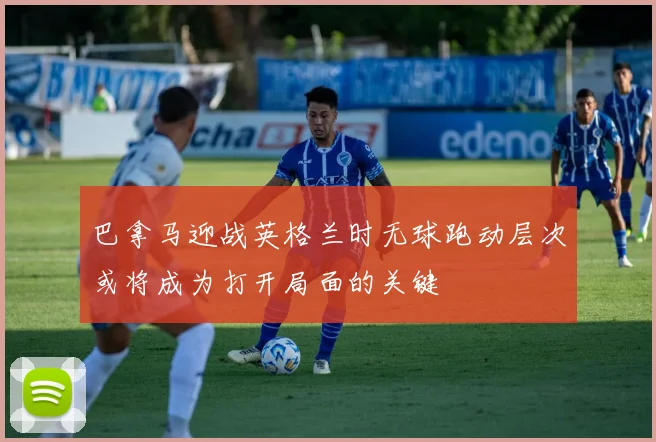 巴拿马迎战英格兰时无球跑动层次或将成为打开局面的关键