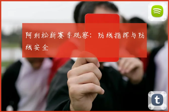 阿利松新赛季观察:防线指挥与防线安全
