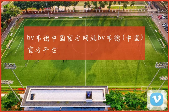 bv韦德中国官方网站bv韦德(中国)官方平台